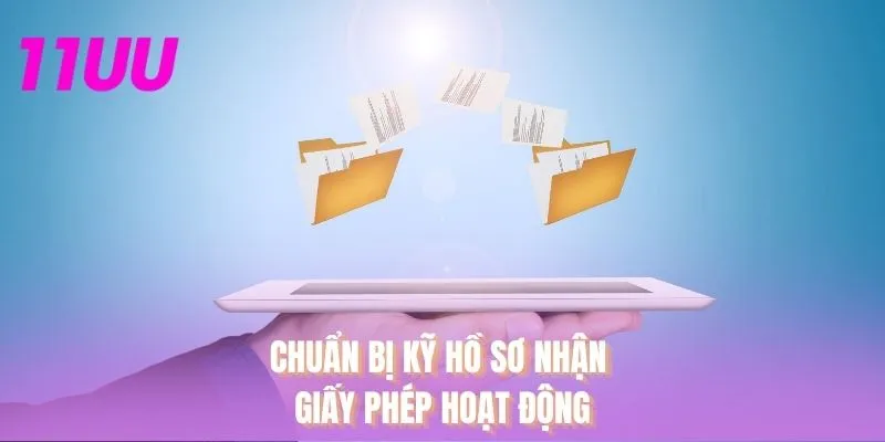 Chuẩn bị kỹ hồ sơ nhận giấy phép hoạt động