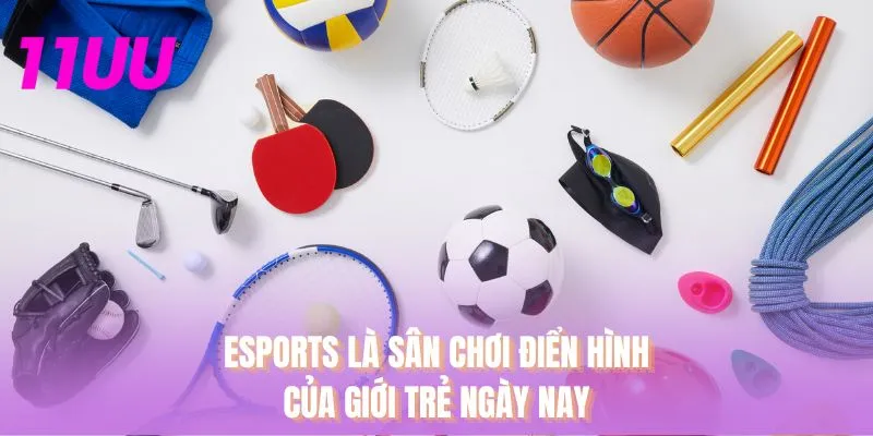 Esports là sân chơi điển hình của giới trẻ ngày nay