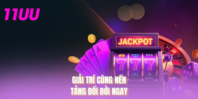 Giải trí cùng nền tảng đổi đời ngay