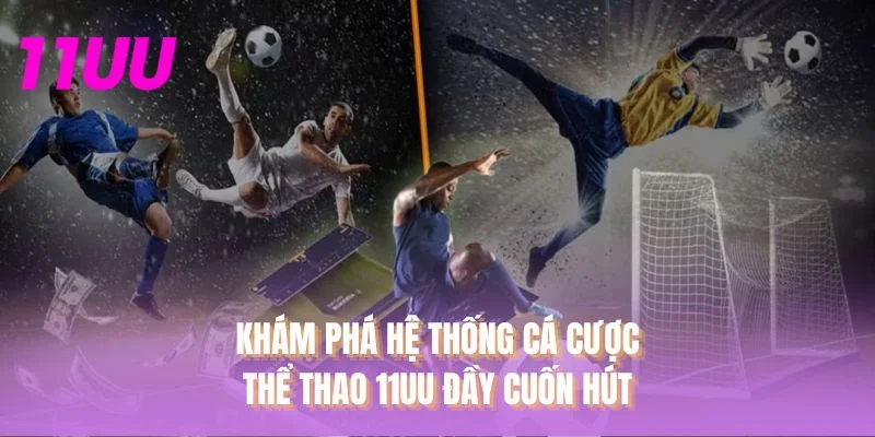 Khám phá hệ thống cá cược Thể thao 11UU đầy cuốn hút