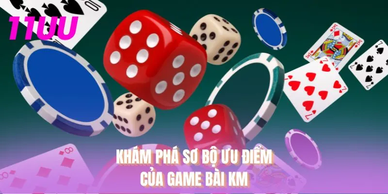 Khám phá sơ bộ ưu điểm của game bài KM
