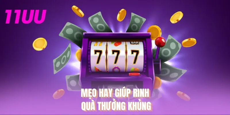 Mẹo hay giúp rinh quà thưởng khủng