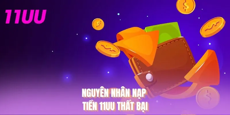 Nguyên nhân nạp tiền 11UU thất bại