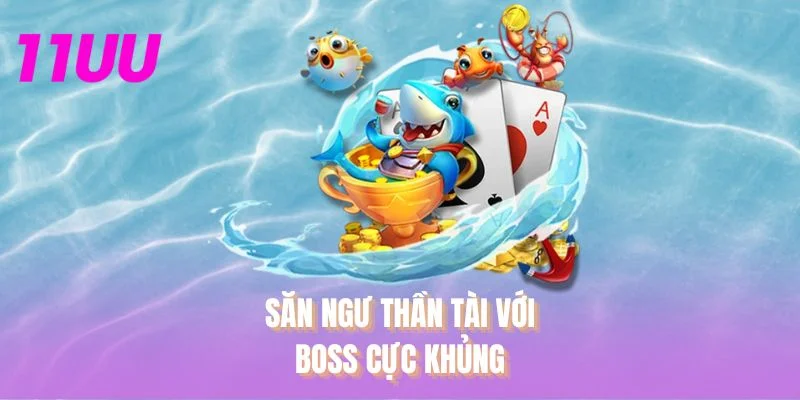 Săn ngư thần tài với boss cực khủng