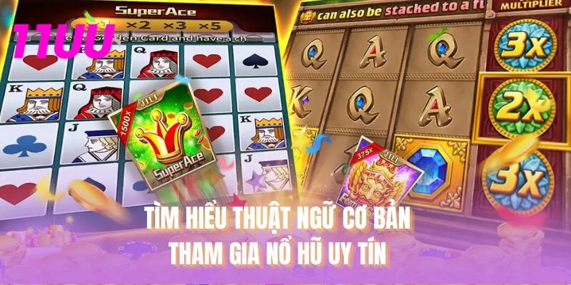 Tìm hiểu thuật ngữ cơ bản tham gia nổ hũ uy tín
