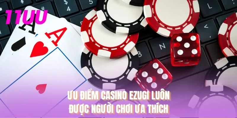 Ưu điểm Casino EZUGI luôn được người chơi ưa thích