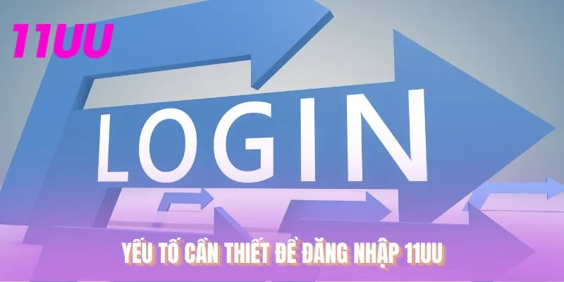 Yếu tố cần thiết để đăng nhập 11UU